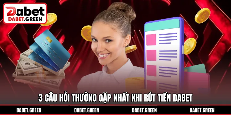3 câu hỏi thường gặp nhất khi rút tiền DABET