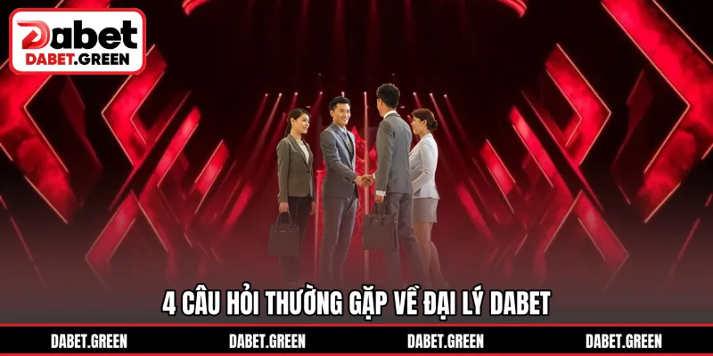 4 câu hỏi thường gặp về đại lý DABET