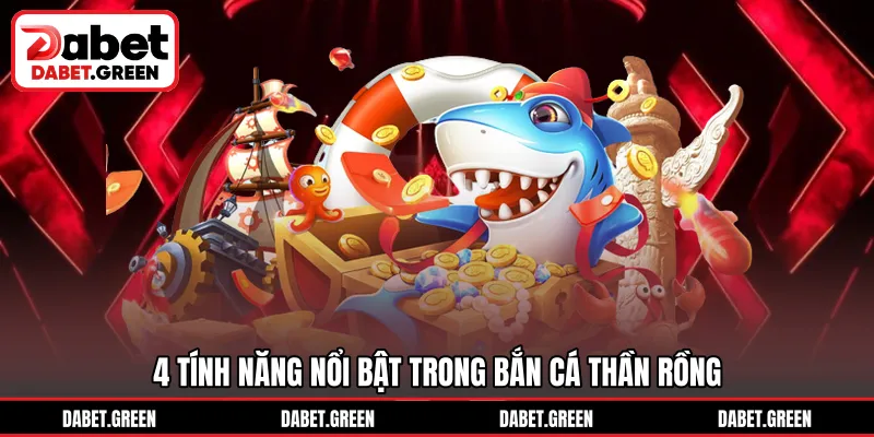 4 tính năng nổi bật trong bắn cá thần rồng