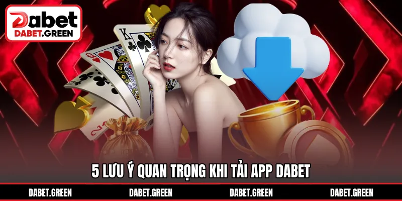 5 lưu ý quan trọng khi tải app DABET