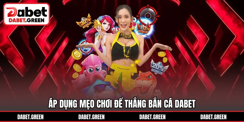 Áp dụng mẹo chơi để thắng bắn cá DABET