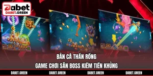 Bắn Cá Thần Rồng – Game Chơi Săn Boss Kiếm Tiền Khủng