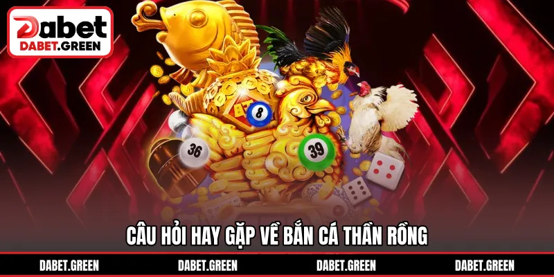 Câu hỏi hay gặp về bắn cá thần rồng