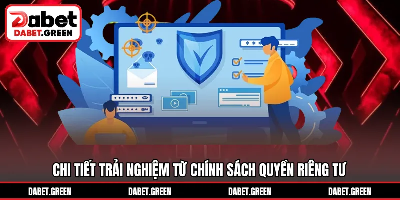 Chi tiết trải nghiệm từ chính sách quyền riêng tư