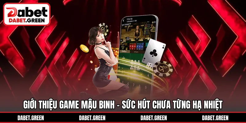 Giới thiệu game Mậu Binh – Sức hút chưa từng hạ nhiệt