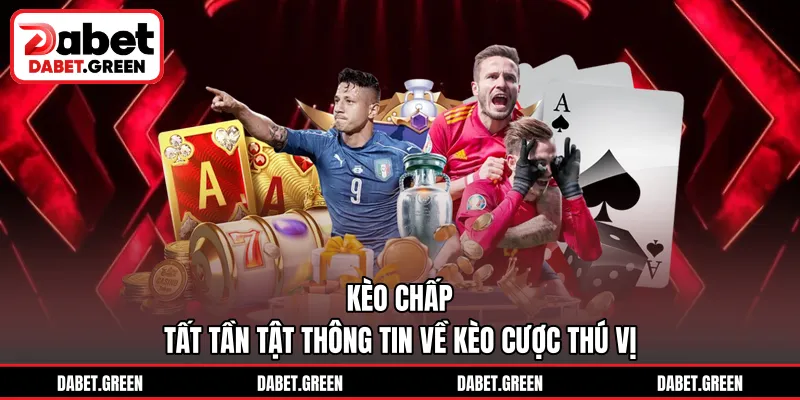 Kèo Chấp  - Tất Tần Tật Thông Tin Về Kèo Cược Thú Vị