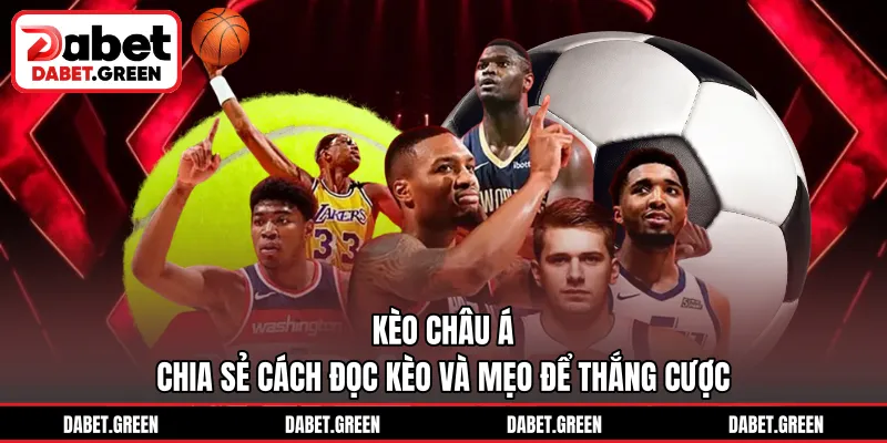 Kèo Châu Á – Chia Sẻ Cách Đọc Kèo Và Mẹo Để Thắng Cược