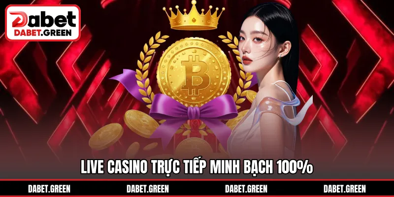 Live casino trực tiếp minh bạch 100%