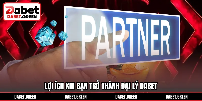 Lợi ích khi bạn trở thành đại lý DABET