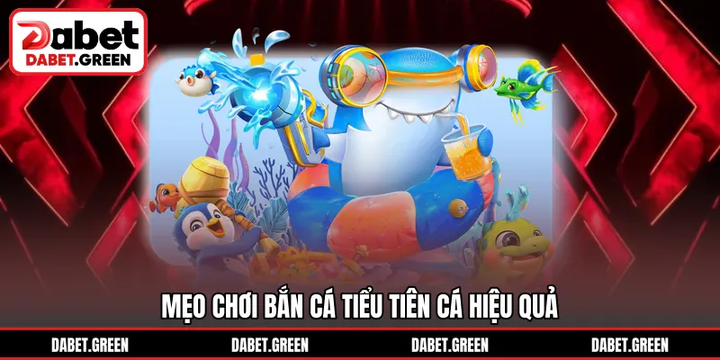 Mẹo chơi bắn cá tiểu tiên cá hiệu quả