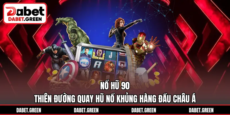 Nổ Hũ 90 – Thiên Đường Quay Hũ Nổ Khủng Hàng Đầu Châu Á
