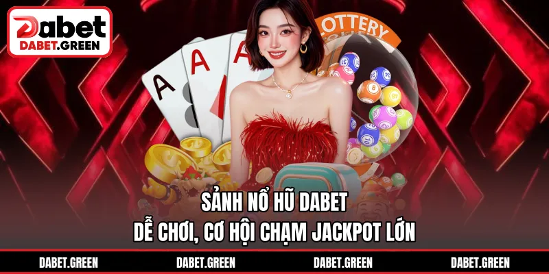 Sảnh nổ hũ DABET dễ chơi, cơ hội chạm jackpot lớn 