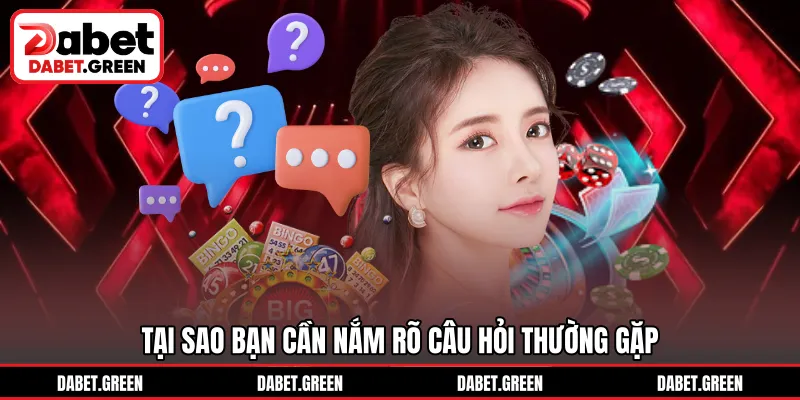 Tại sao bạn cần nắm rõ câu hỏi thường gặp