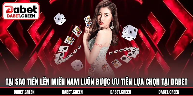 Tại sao Tiến Lên Miền Nam luôn được ưu tiên lựa chọn tại DABET