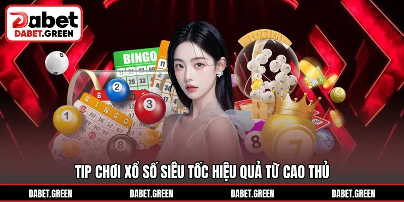Tip chơi xổ số siêu tốc hiệu quả từ cao thủ