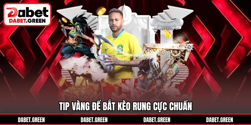 Tip vàng để bắt kèo rung cực chuẩn
