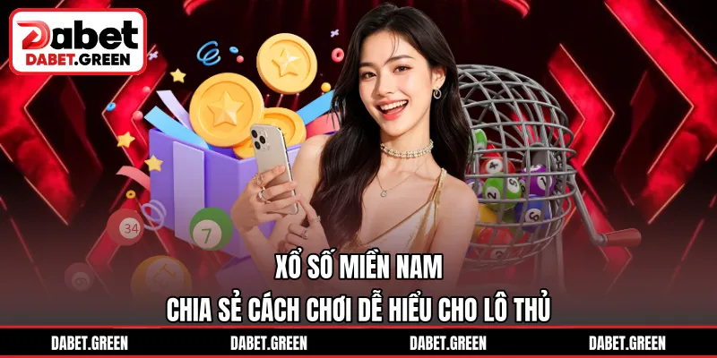 Xổ Số Miền Nam – Chia Sẻ Cách Chơi Dễ Hiểu Cho Lô Thủ