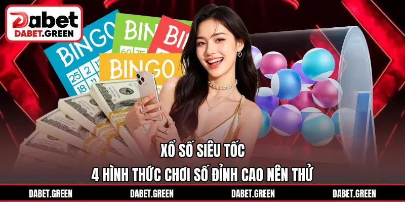 Xổ Số Siêu Tốc – 4 Hình Thức Chơi Số Đỉnh Cao Nên Thử